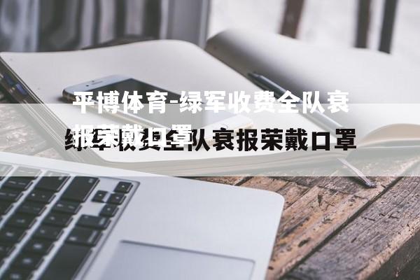 绿军收费全队衰报荣戴口罩